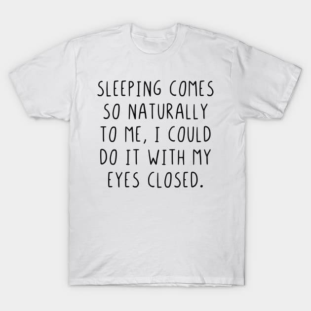 Sleeping I could do it with my eyes closed T-Shirt by StraightDesigns